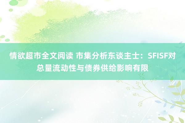 情欲超市全文阅读 市集分析东谈主士：SFISF对总量流动性与债券供给影响有限